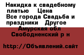 Накидка к свадебному платью  › Цена ­ 3 000 - Все города Свадьба и праздники » Другое   . Амурская обл.,Свободненский р-н